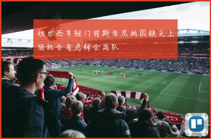 切尔西年轻门将斯洛尼纳因缺乏上场机会考虑转会离队